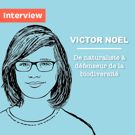Victor Noël, de naturaliste à défenseur de la biodiversité Victor Noël, de naturaliste à défenseur de la biodiversité