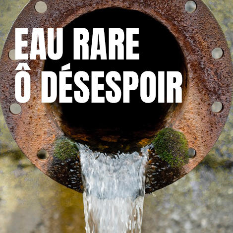 Eau rare, ô désespoir Eau rare, ô désespoir